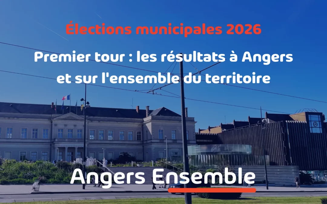 premier tour les résultats à angers et sur l'ensemble du territoire
